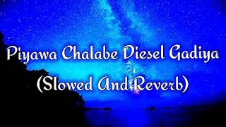 Piyawa Chalabe Diesel Gadiya Slowed And Reverb [upl. by Hadsall397]